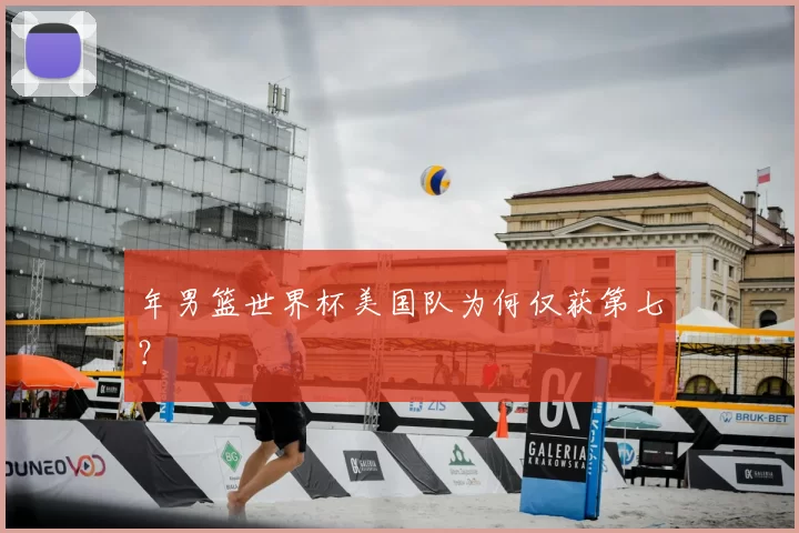 年男篮世界杯美国队为何仅获第七？