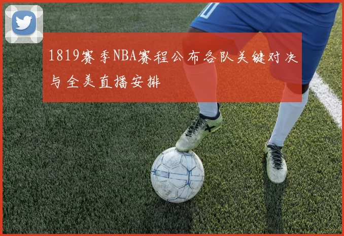 1819赛季NBA赛程公布各队关键对决与全美直播安排