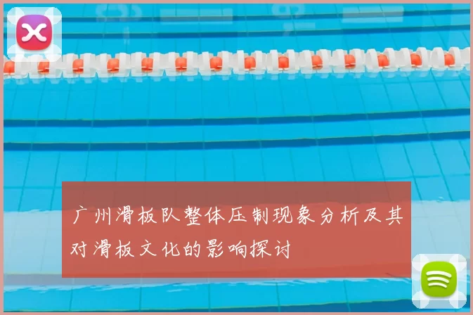 广州滑板队整体压制现象分析及其对滑板文化的影响探讨