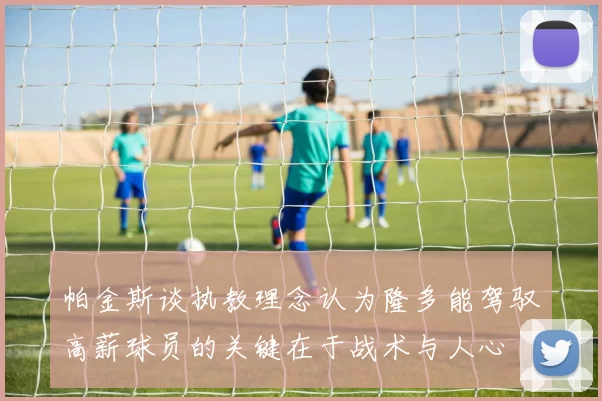 帕金斯谈执教理念认为隆多能驾驭高薪球员的关键在于战术与人心
