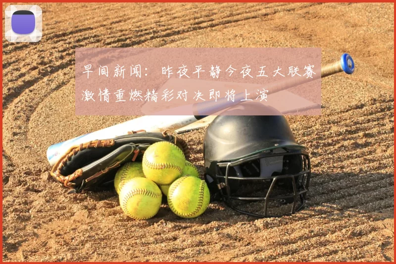 早间新闻：昨夜平静今夜五大联赛激情重燃精彩对决即将上演