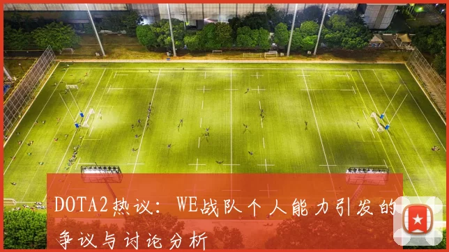 DOTA2热议：WE战队个人能力引发的争议与讨论分析