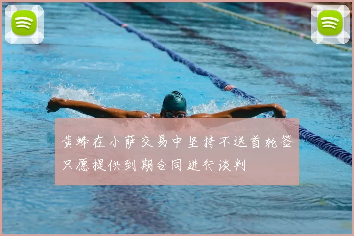 黄蜂在小萨交易中坚持不送首轮签只愿提供到期合同进行谈判