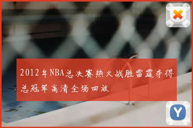 2012年NBA总决赛热火战胜雷霆夺得总冠军高清全场回放