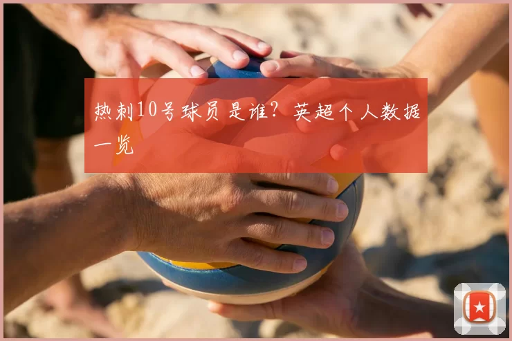 热刺10号球员是谁？英超个人数据一览