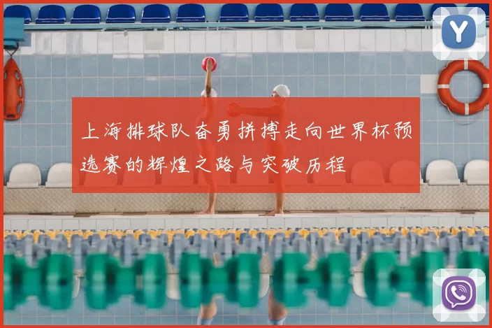上海排球队奋勇拼搏走向世界杯预选赛的辉煌之路与突破历程