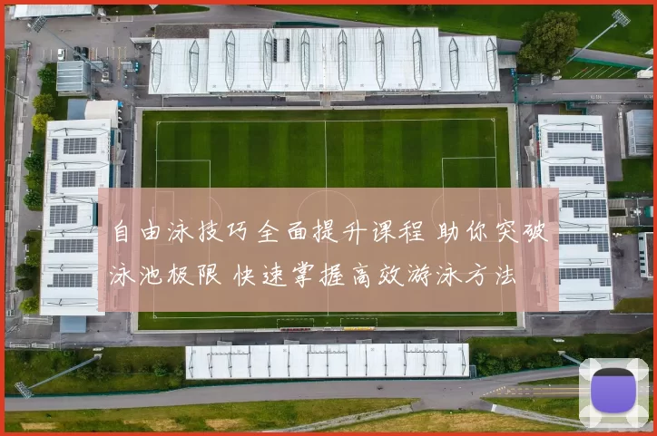 自由泳技巧全面提升课程 助你突破泳池极限 快速掌握高效游泳方法
