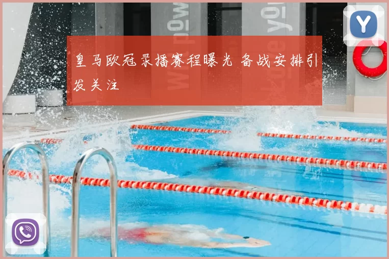 皇马欧冠录播赛程曝光 备战安排引发关注