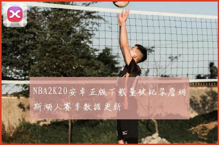 NBA2K20安卓正版下载量破纪录詹姆斯湖人赛季数据更新