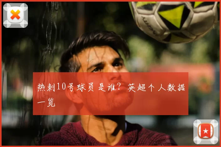 热刺10号球员是谁？英超个人数据一览