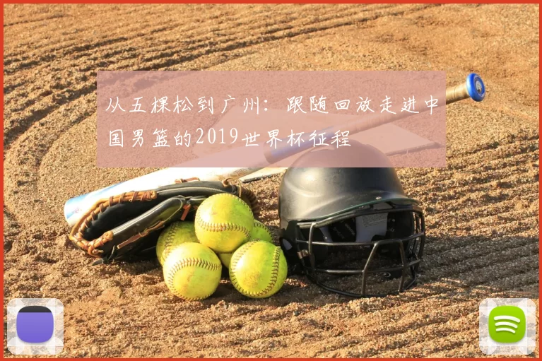 从五棵松到广州:跟随回放走进中国男篮的2019世界杯征程