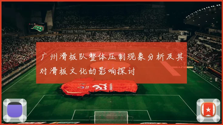 广州滑板队整体压制现象分析及其对滑板文化的影响探讨