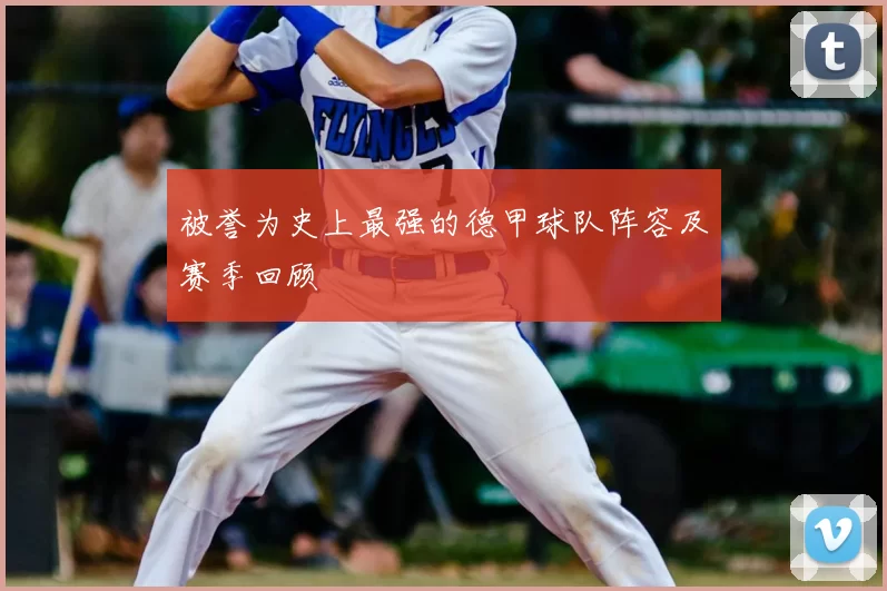 被誉为史上最强的德甲球队阵容及赛季回顾