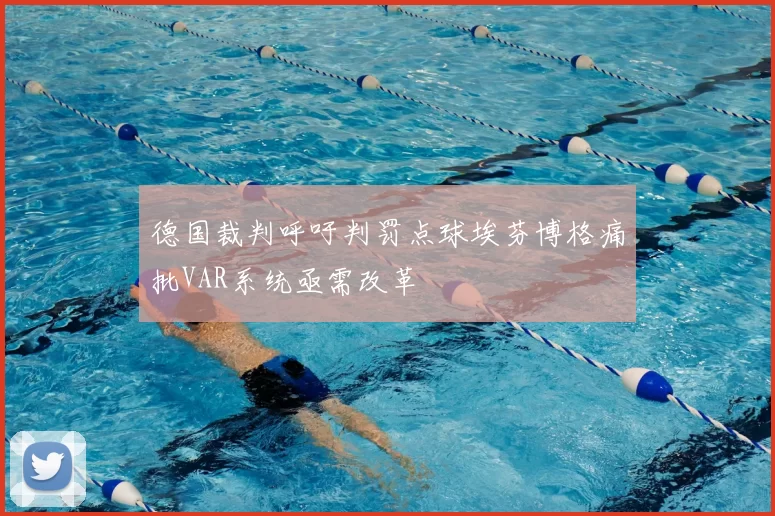 德国裁判呼吁判罚点球埃芬博格痛批VAR系统亟需改革