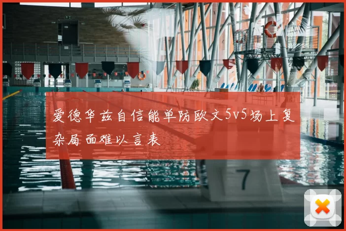 爱德华兹自信能单防欧文5v5场上复杂局面难以言表