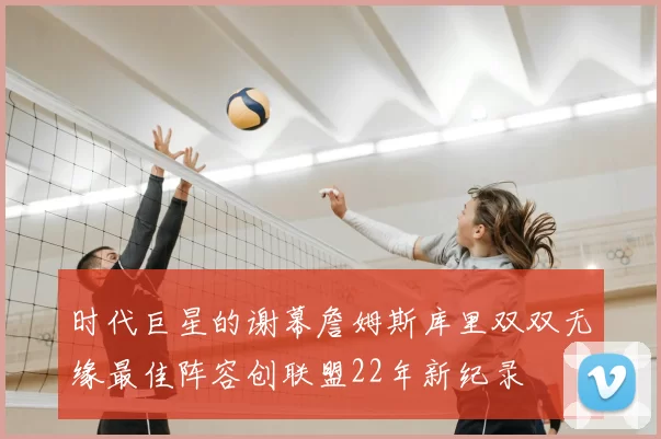 时代巨星的谢幕詹姆斯库里双双无缘最佳阵容创联盟22年新纪录