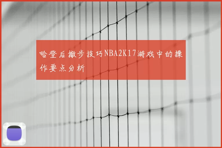 哈登后撤步技巧NBA2K17游戏中的操作要点分析