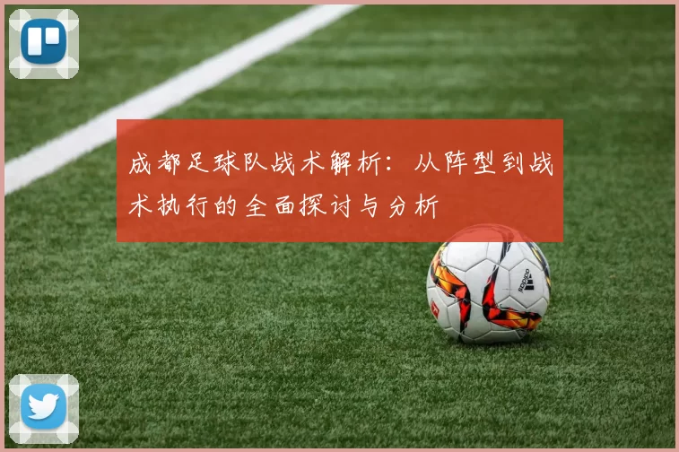 成都足球队战术解析:从阵型到战术执行的全面探讨与分析