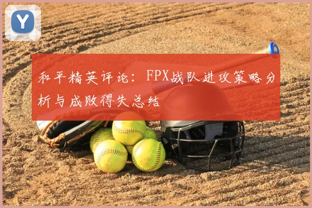 和平精英评论：FPX战队进攻策略分析与成败得失总结