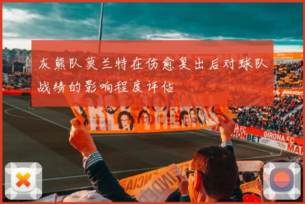 灰熊队莫兰特在伤愈复出后对球队战绩的影响程度评估