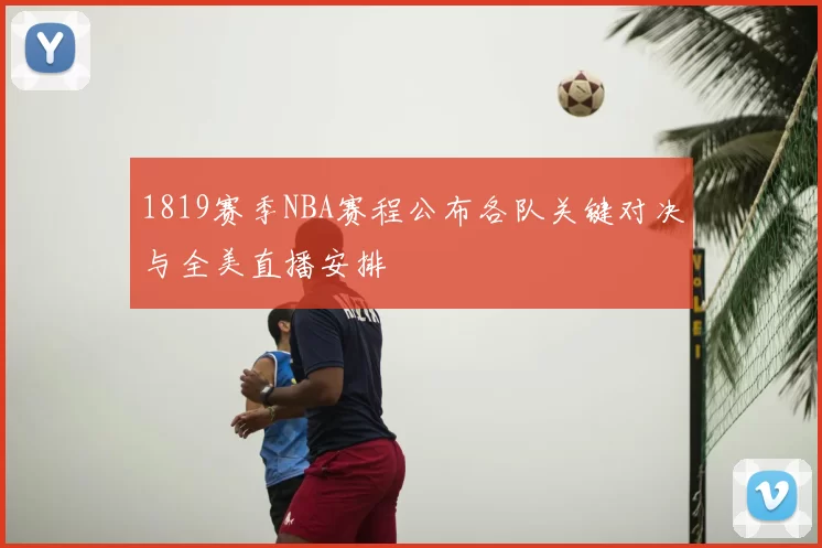 1819赛季NBA赛程公布各队关键对决与全美直播安排