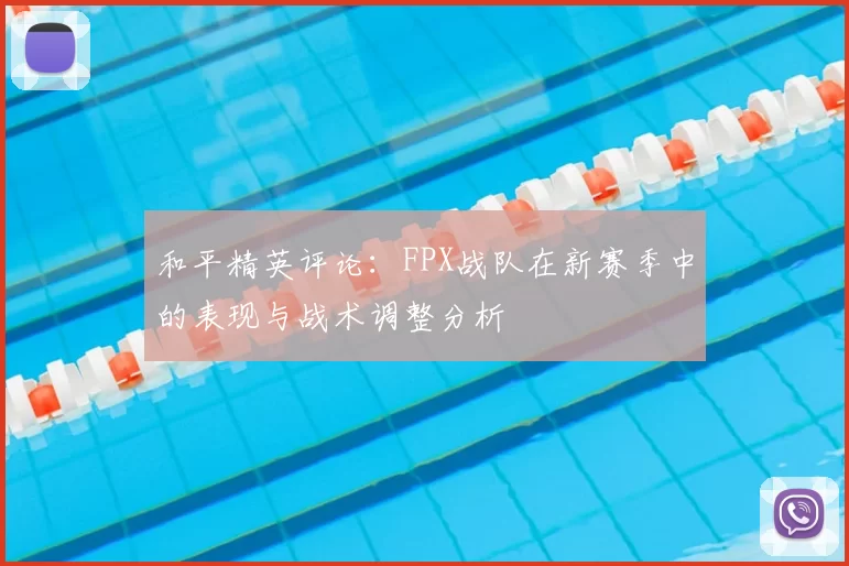 和平精英评论：FPX战队在新赛季中的表现与战术调整分析