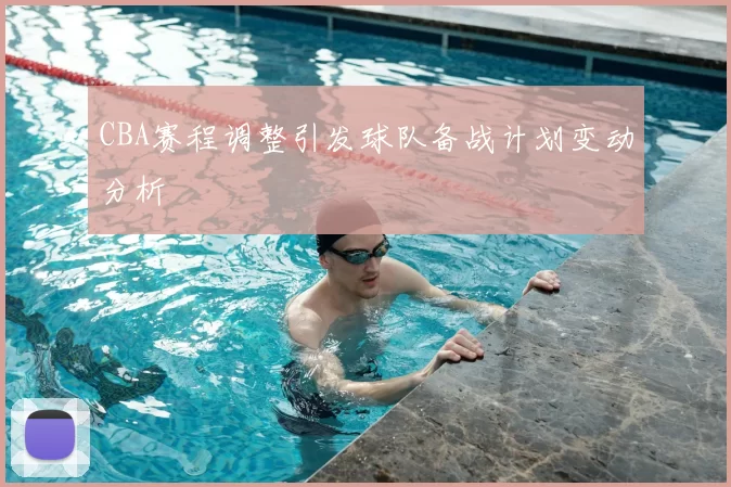 CBA赛程调整引发球队备战计划变动分析