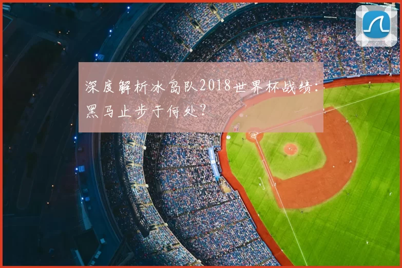 深度解析冰岛队2018世界杯战绩：黑马止步于何处？