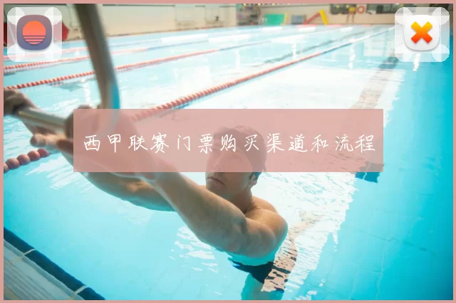 西甲联赛门票购买渠道和流程