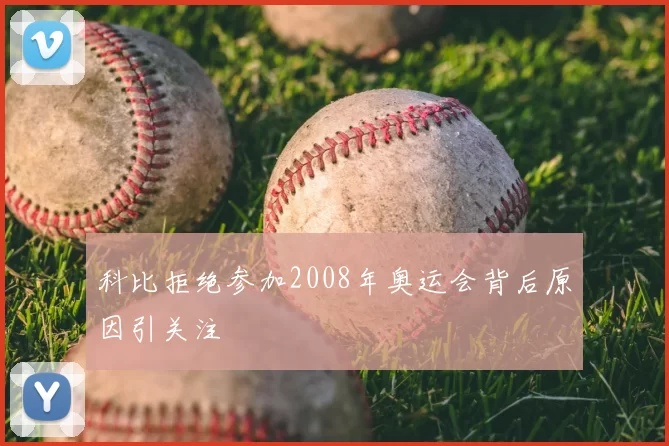 科比拒绝参加2008年奥运会背后原因引关注