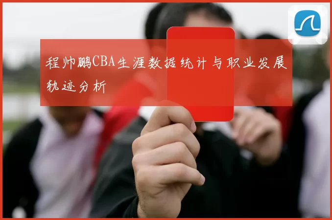 程帅鹏CBA生涯数据统计与职业发展轨迹分析